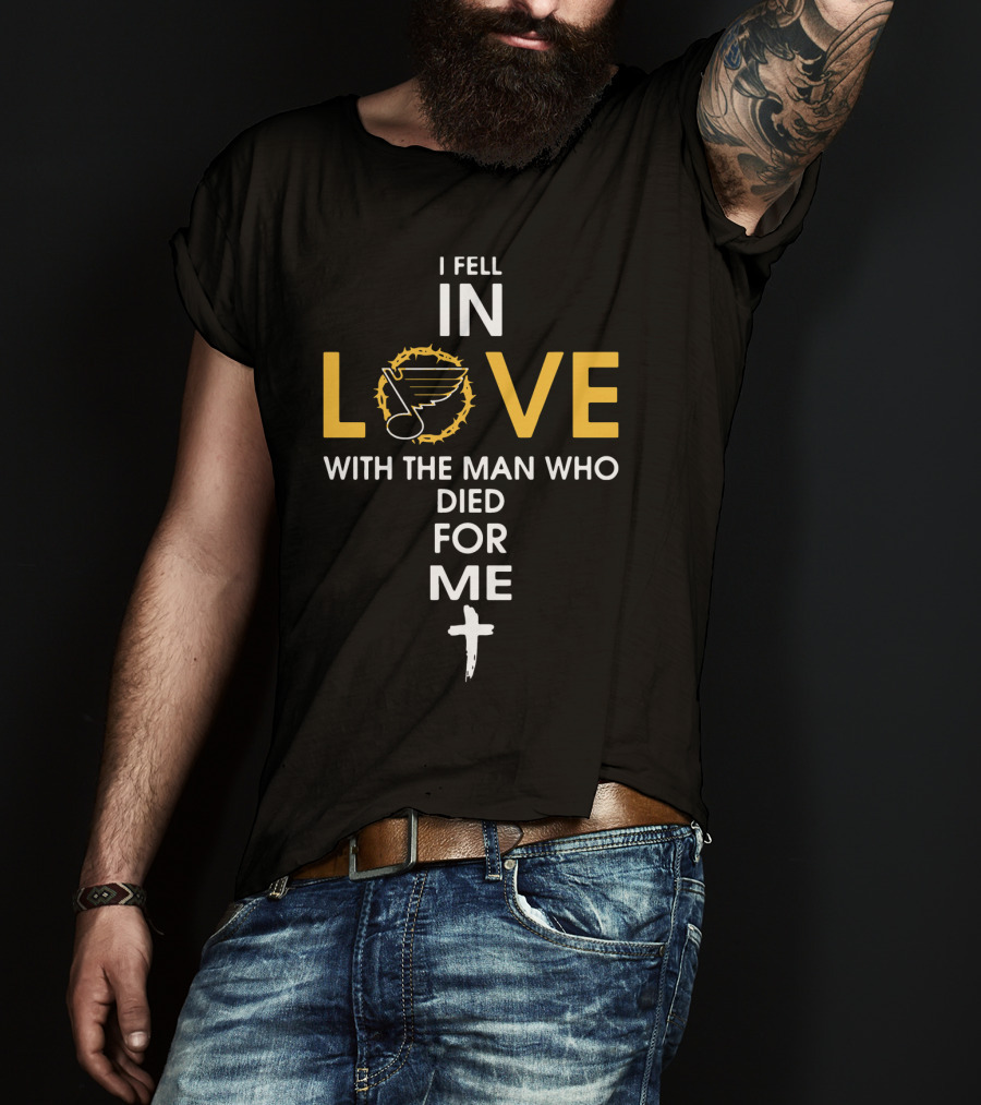 I Fell IN Love With The Man Who Died For ME St. Louis Blues T-Shirt