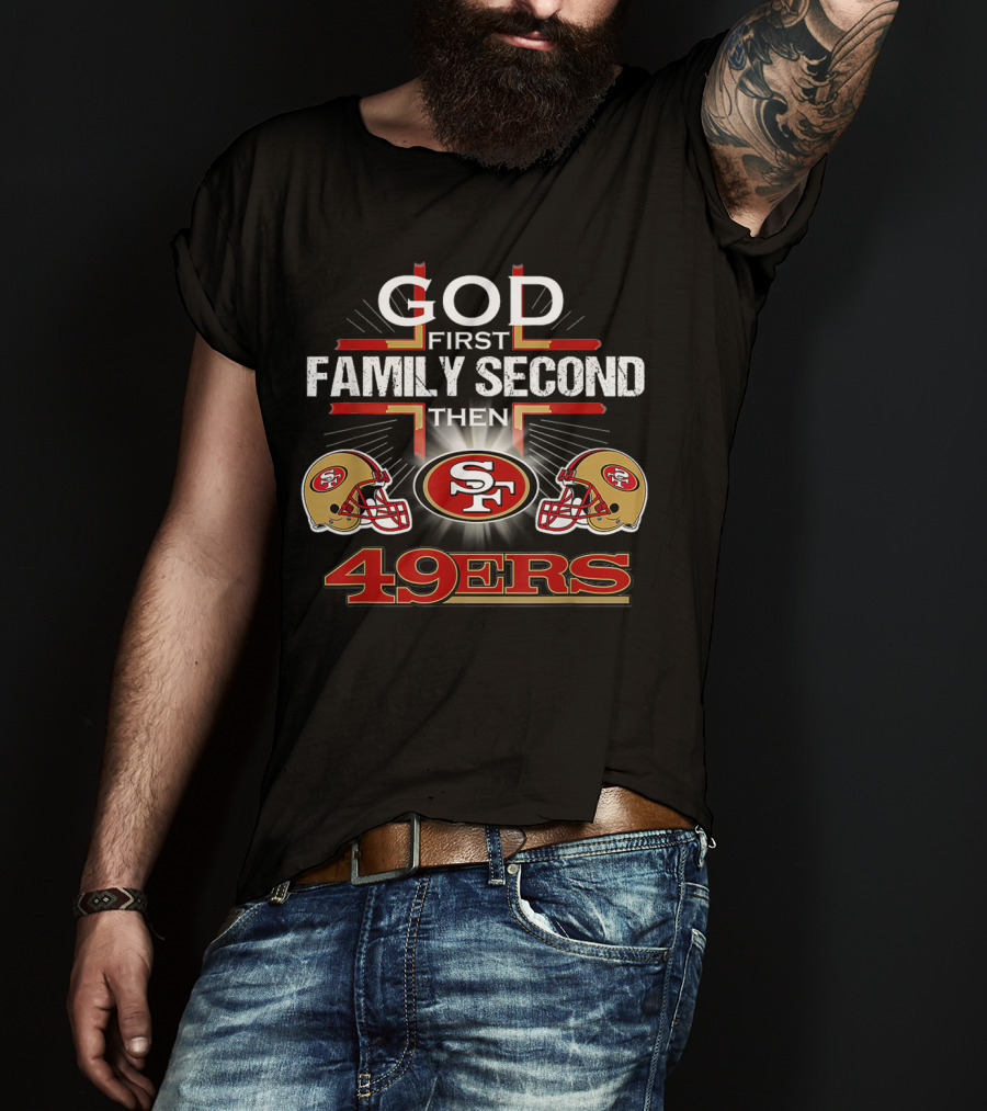 God First Family Second Then 49ers San Francisco Football Helmets T-Shirt