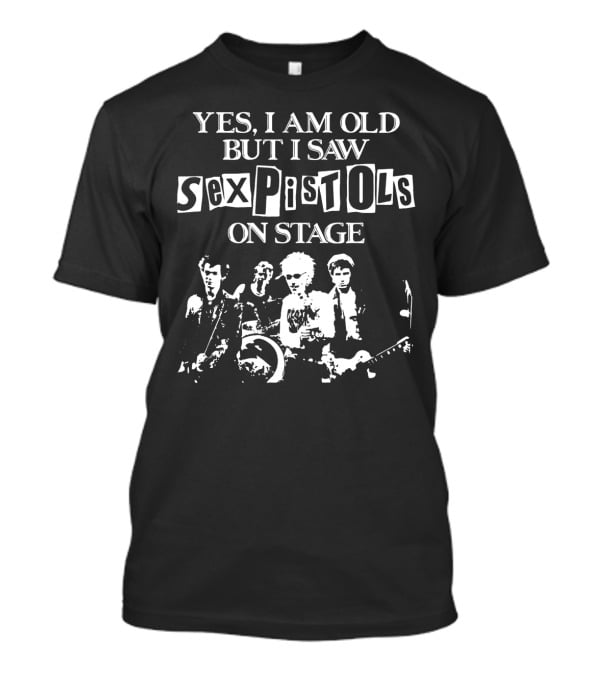 Yes I Am Old But I Saw Sex Pistols Band On Stage T-Shirt