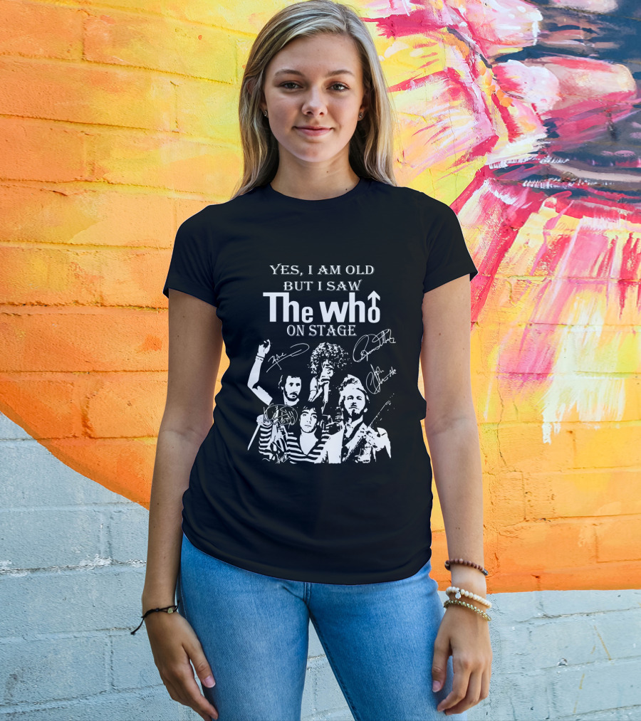 Yes I Am Old But I Saw The Who On Stage With Band Signatures And Performance T-Shirt