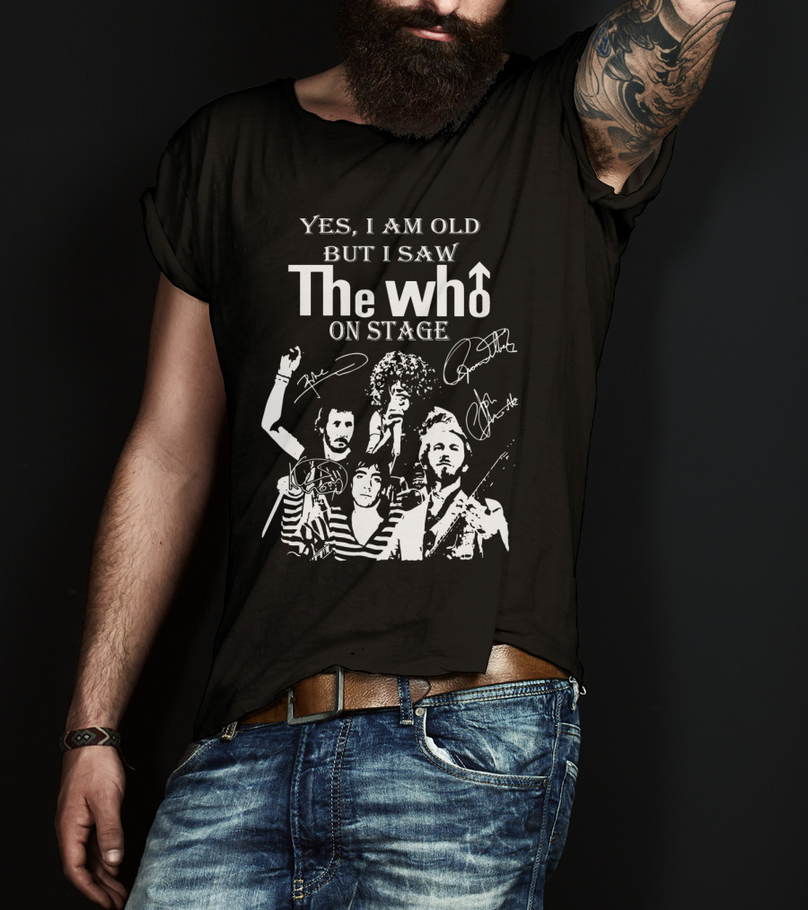 Yes I Am Old But I Saw The Who On Stage With Band Signatures And Performance T-Shirt