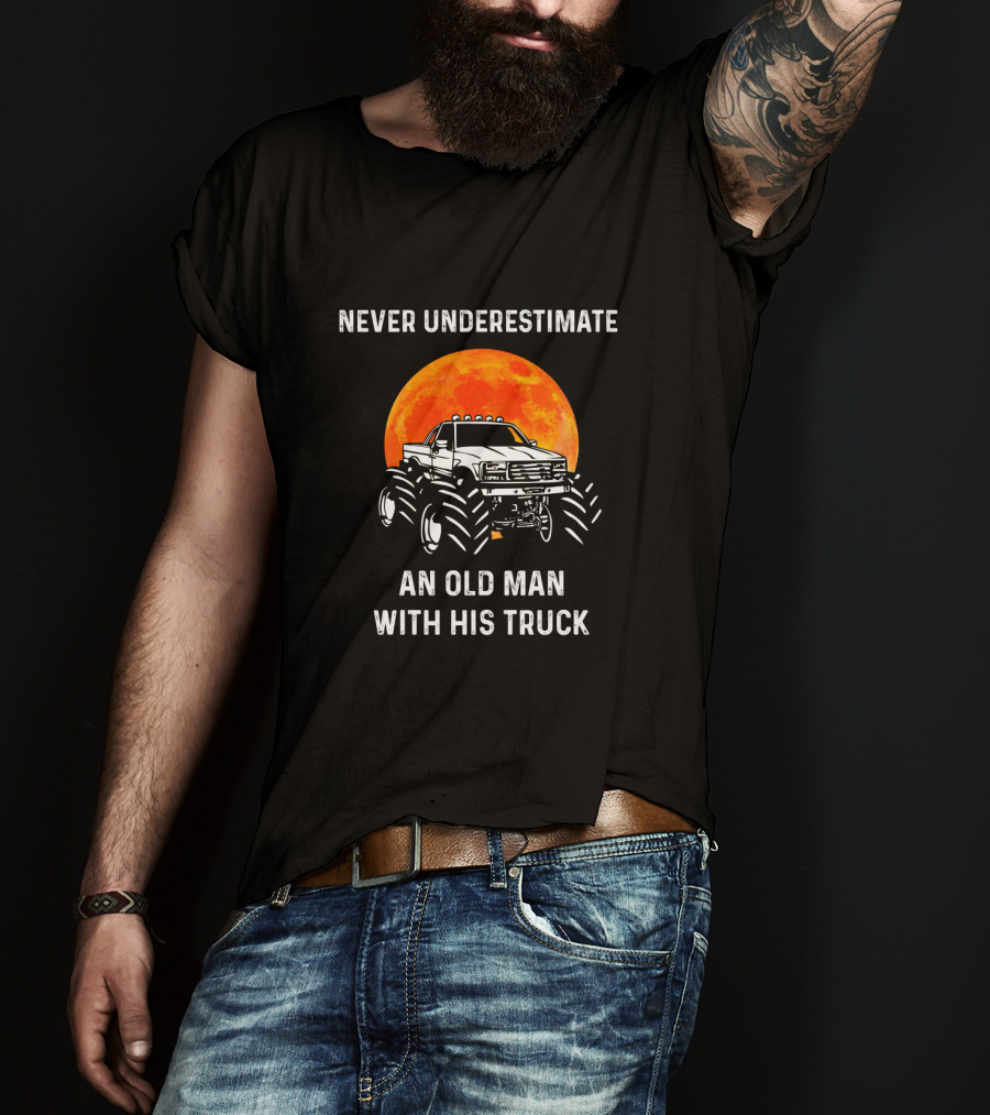Never Underestimate An Old Man With His Truck And A Monster Moon Background T-Shirt