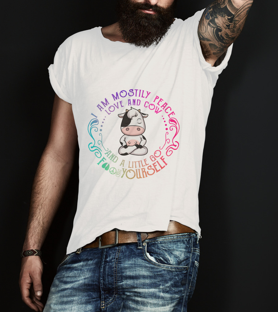 I Am Mostly Peace Love And Cow And A Little Go Foo Yourself T-Shirt