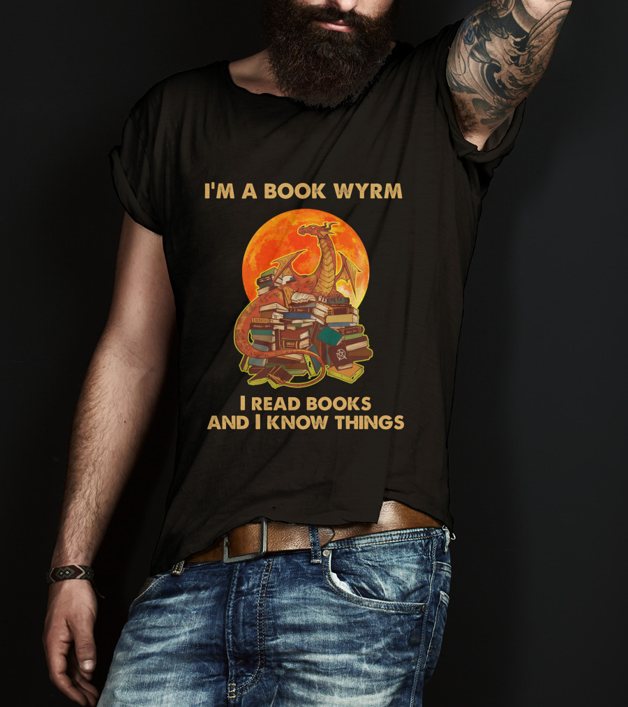 I'm A Book Wyrm I Read Books And I Know Things Dragon T-Shirt