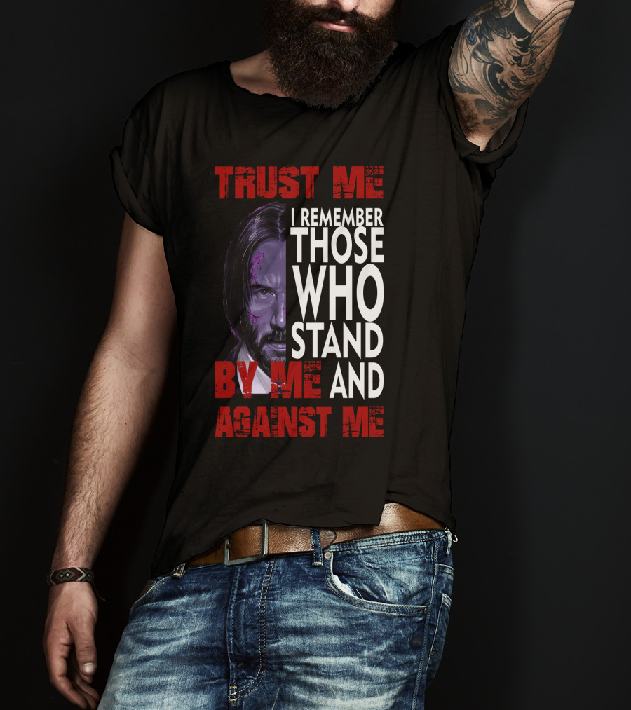 Trust Me I Remember Those Who Stand By Me And Against Me Javier Wick T-Shirt