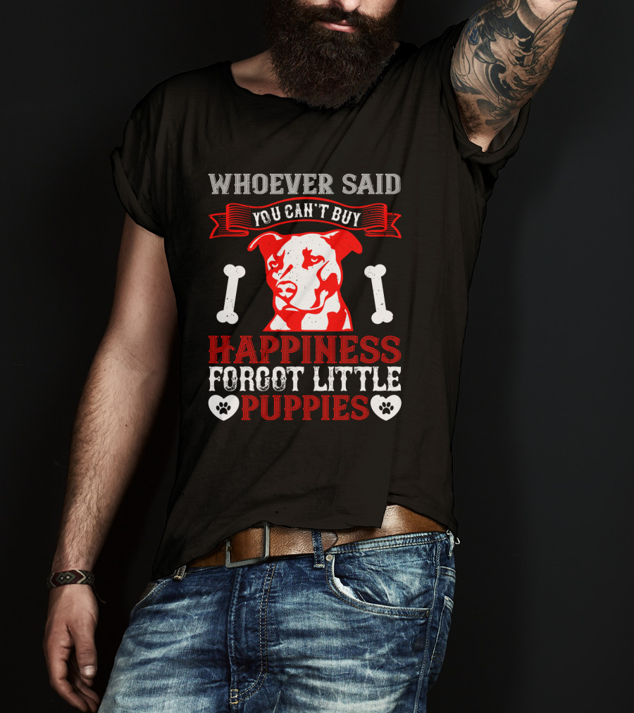 Whoever Said You Can't Buy Happiness Forgot Little Puppies Dog Bones Paw Prints T-Shirt
