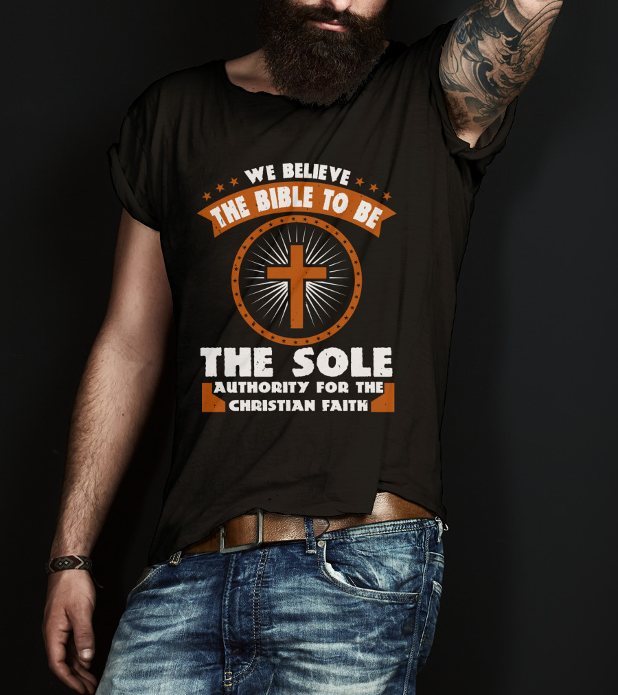 We Believe The Bible To Be The Sole Authority For The Christian Faith Cross Emblem T-Shirt