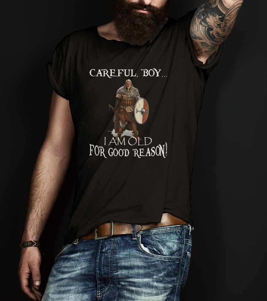 Careful Boy I Am Old For Good Reason Viking Warrior Shield Axe T-Shirt