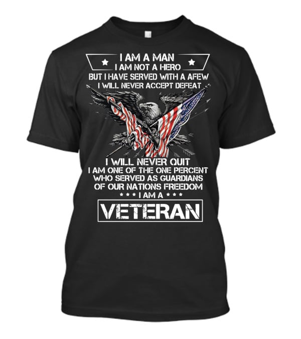 I Am A Man I Am Not A Hero I Am A Veteran I Will Never Accept Defeat Freedom T-Shirt