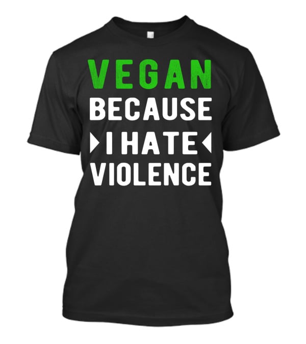 VEGAN Because I Hate Violence T-Shirt