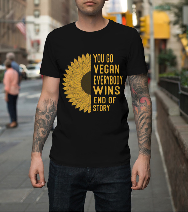 Shirt: You Go Vegan Everybody Wins End of Story Sunflower T-Shirt You Go Vegan Everybody Wins End of Story Sunflower T-Shirt