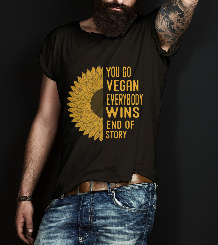 You Go Vegan Everybody Wins End Of Story Sunflower T-Shirt