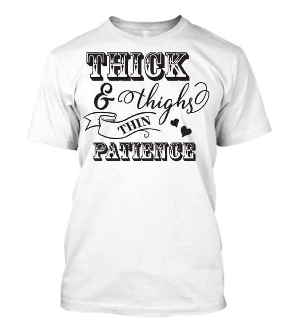 THICK And THIGHS THIN PATIENCE T-Shirt