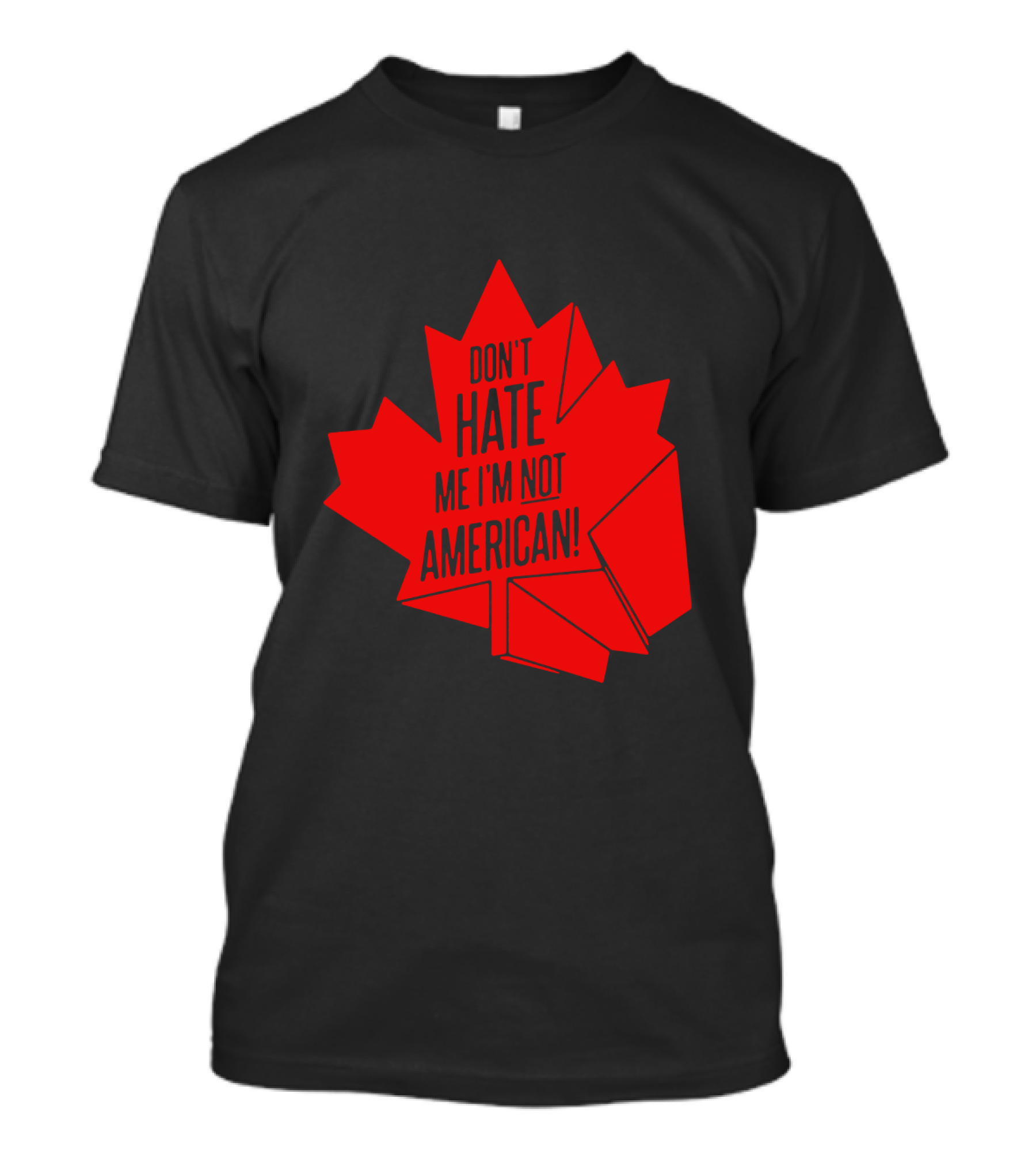 Don't Hate Me I'm Not American Red Maple Leaf Canada Day T-Shirt
