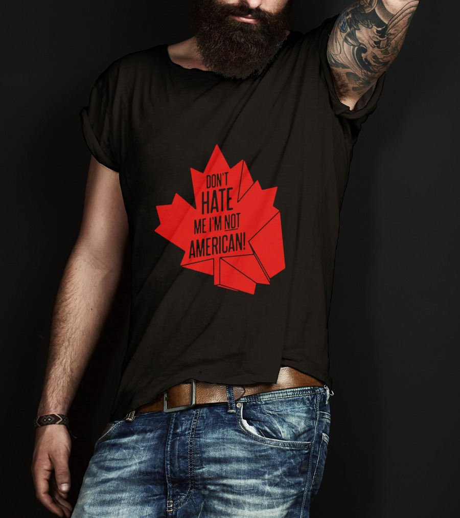 Don't Hate Me I'm Not American Red Maple Leaf Canada Day T-Shirt