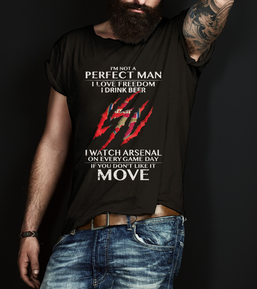 I'm Not A Perfect Man I Love Freedom I Drink Beer I Watch Arsenal On Every Game Day If You Don't Like It Move T-Shirt