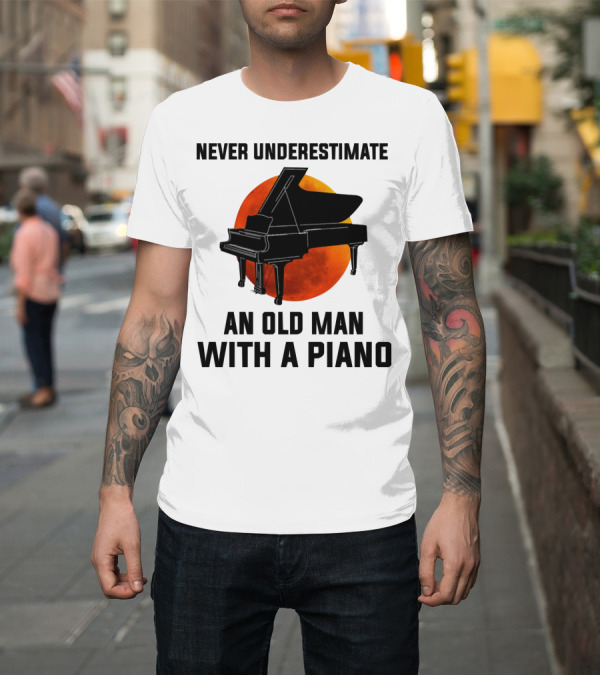 Shirt: Never Underestimate An Old Man With A Piano Grand Piano Sunset Circular Background T-Shirt Never Underestimate An Old Man With A Piano Grand Piano Sunset Circular Background T-Shirt