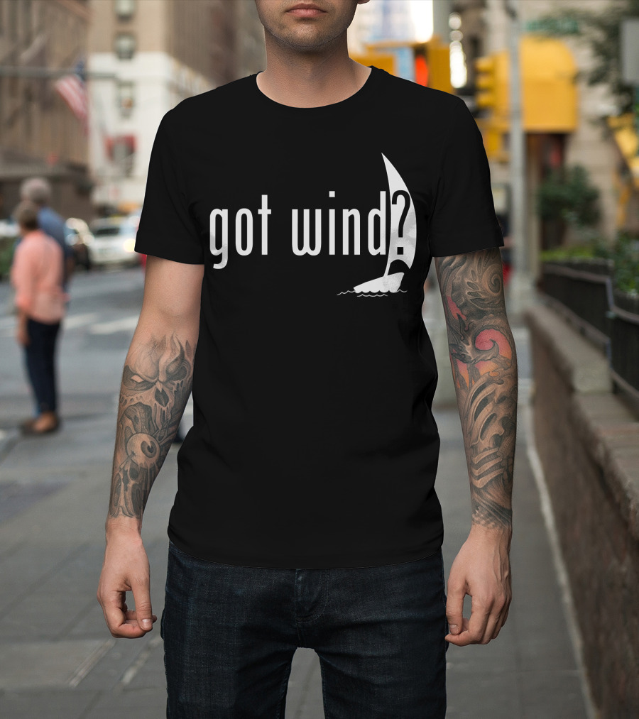 Got Wind Sailing Sailboat Yachting Sailor Funny T-Shirt