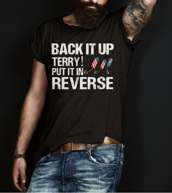 BACK IT UP TERRY PUT IT IN REVERSE Fireworks T-Shirt