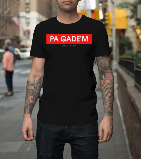 Shirt: Pa Gade'm Mwen Dwe'w? T-Shirt Pa Gade'm Mwen Dwe'w? T-Shirt