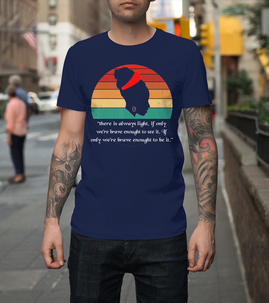 There is Always Light Quote If Only We're Brave Enough T-Shirt