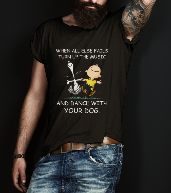 When All Else Fails Turn Up The Music And Dance With Your Dog Charlie Brown And Snoopy T-Shirt