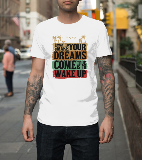 Shirt: Make Your Dreams Come True Wake Up Palm Trees T-Shirt Make Your Dreams Come True Wake Up Palm Trees T-Shirt