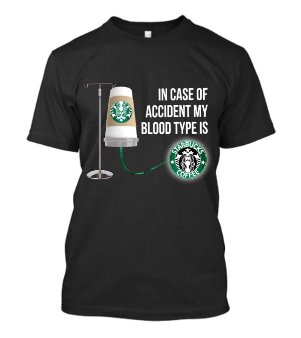 In Case Of Accident My Blood Type Is Starbucks Coffee T-Shirt