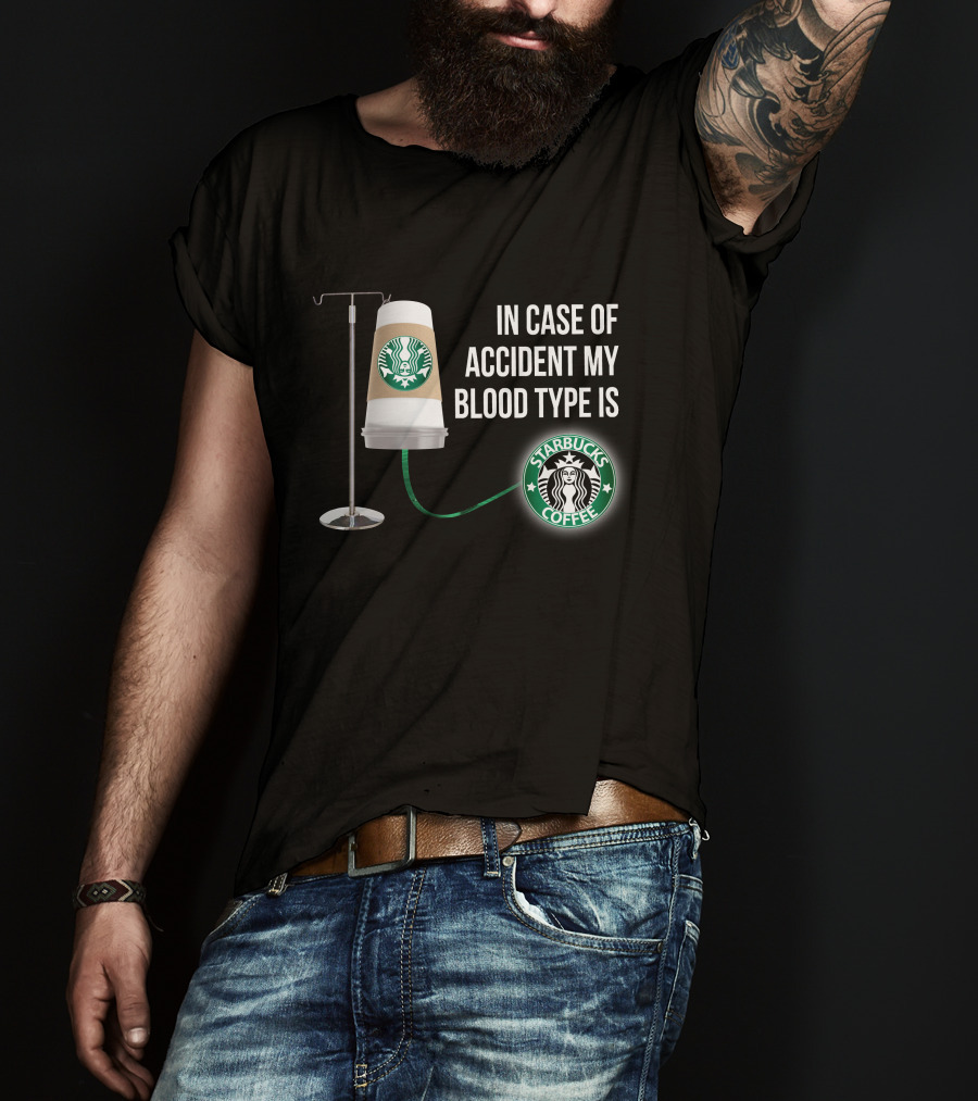 In Case Of Accident My Blood Type Is Starbucks Coffee T-Shirt