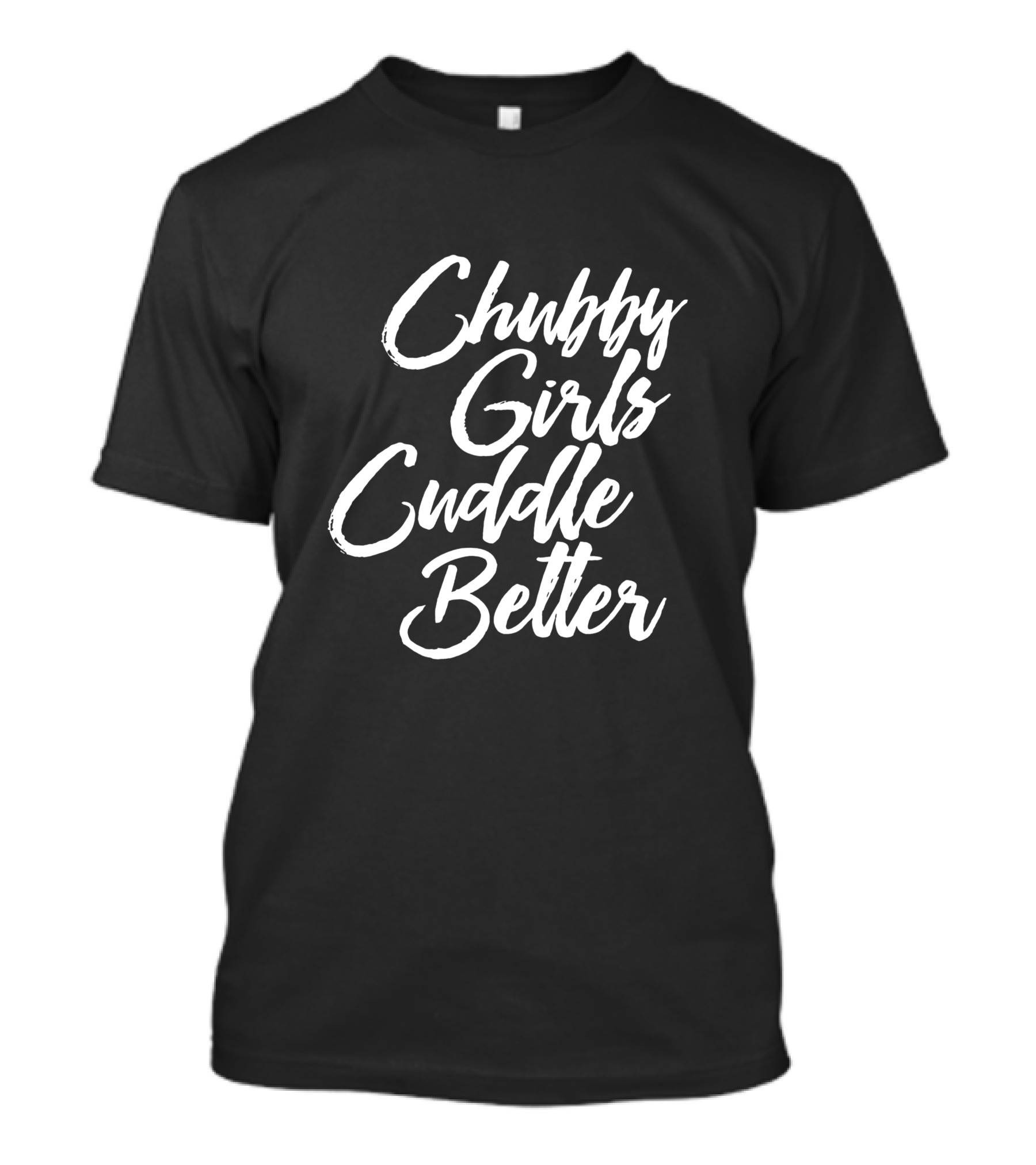 Chubby Girls Cuddle Better Plus Size Curvy Women T-Shirt