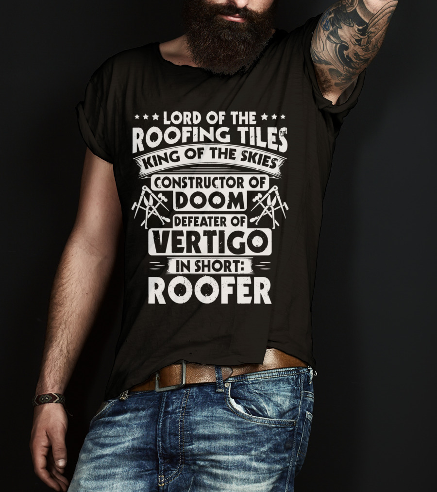 Lord Of The Roofing Tiles King Of The Skies Constructor Of Doom Defeater Of Vertigo In Short: Roofer T-Shirt