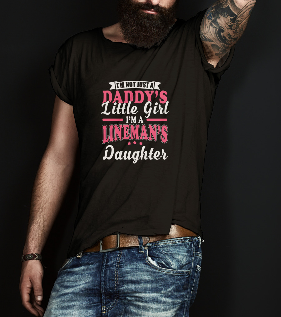 I'm Not Just Daddy's Little Girl I'm A Lineman's Daughter T-Shirt