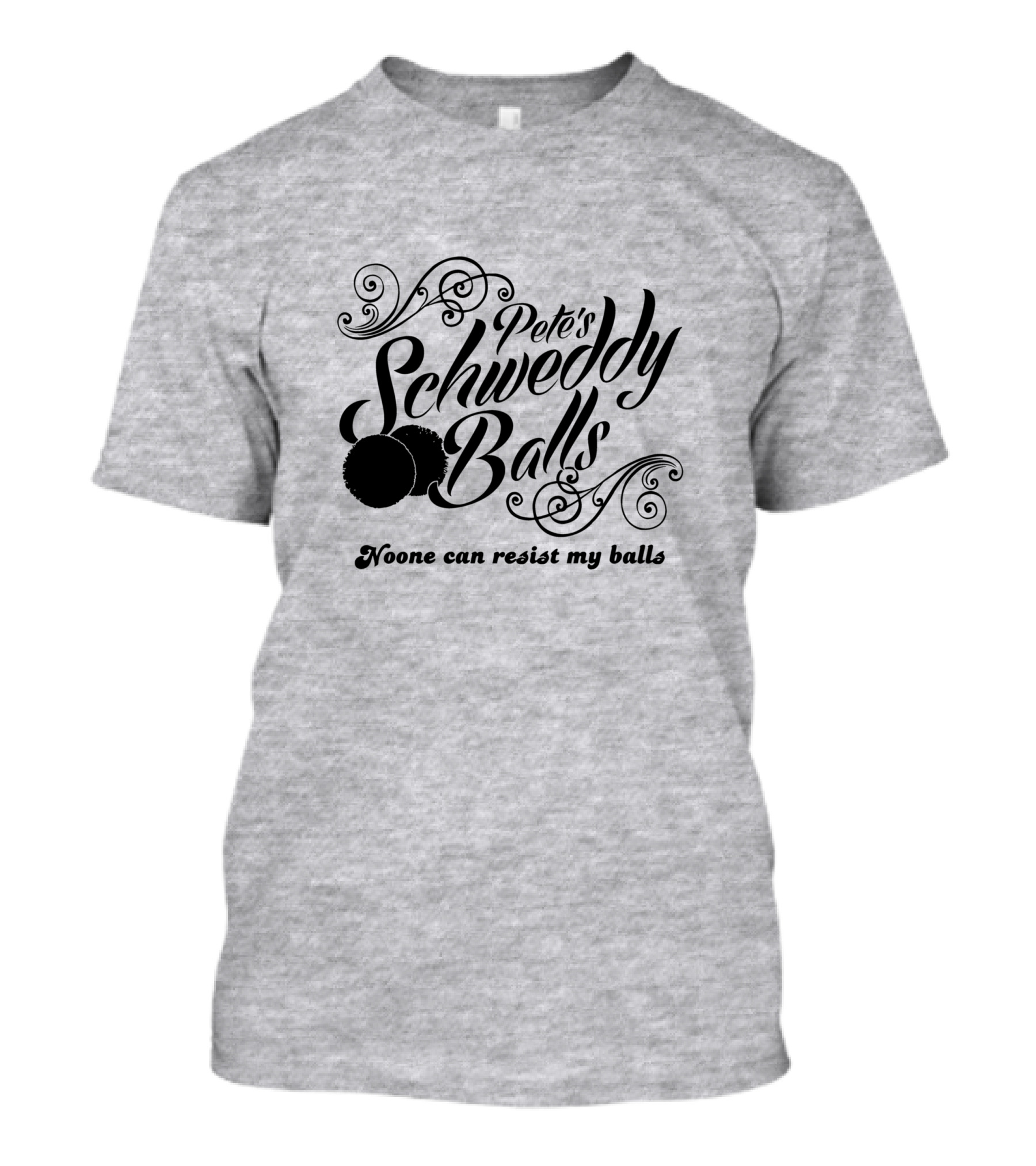 Pete's Schweddy Balls Noone Can Resist My Balls T-Shirt