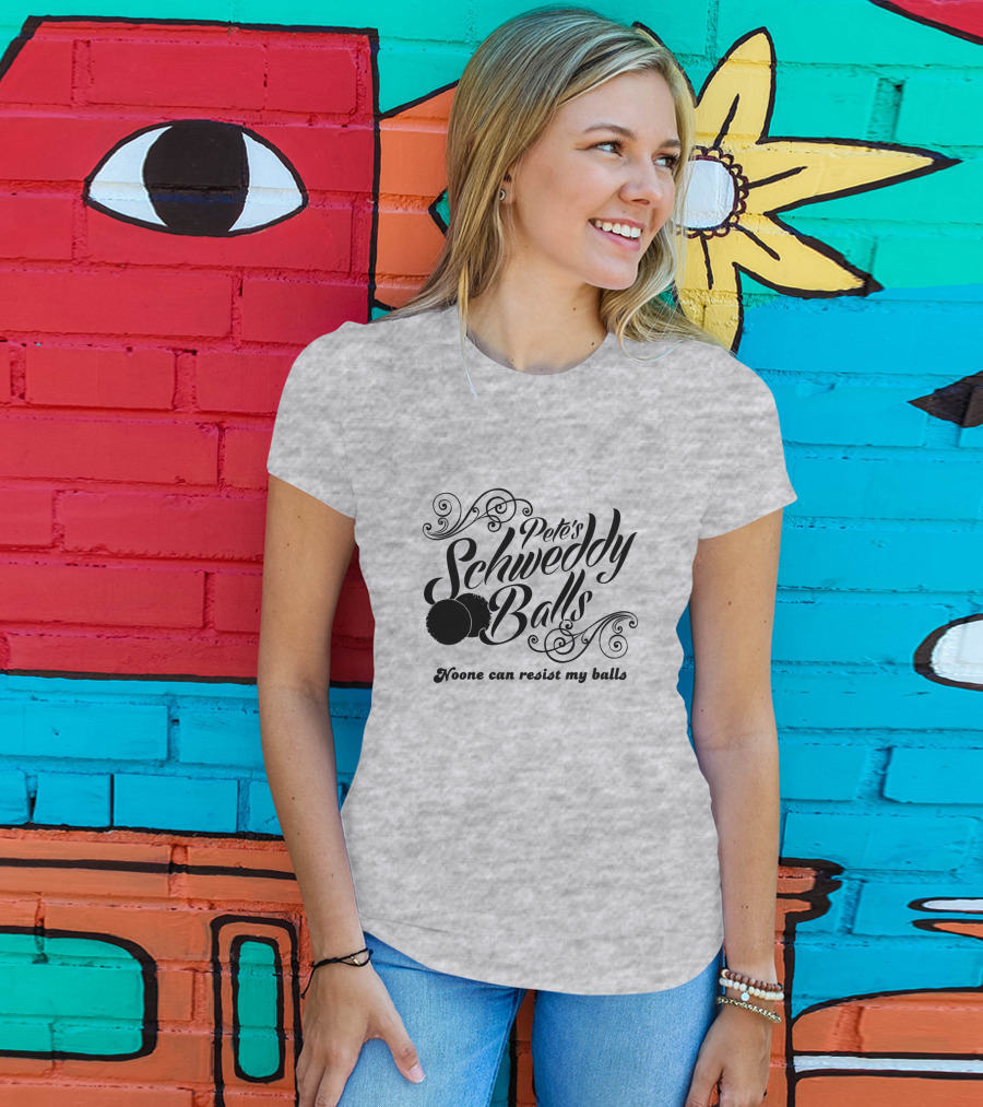 Pete's Schweddy Balls Noone Can Resist My Balls T-Shirt