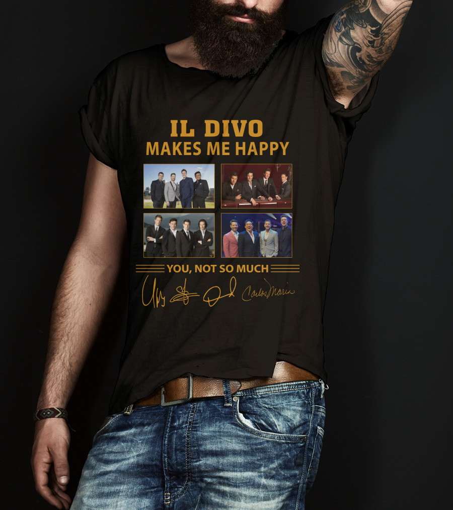 IL Divo Makes ME Happy You Not So Much T-Shirt
