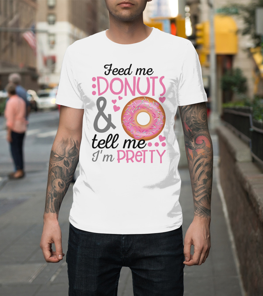 Feed Me Donuts And Tell Me I'm Pretty Pink Sprinkle Heart Sarcasm T-Shirt