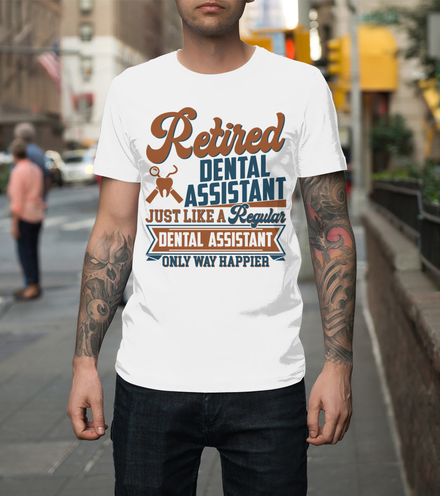 Retired Dental Assistant Just Like A Regular Dental Assistant Only Way Happier Iconic Tooth And Tools T-Shirt
