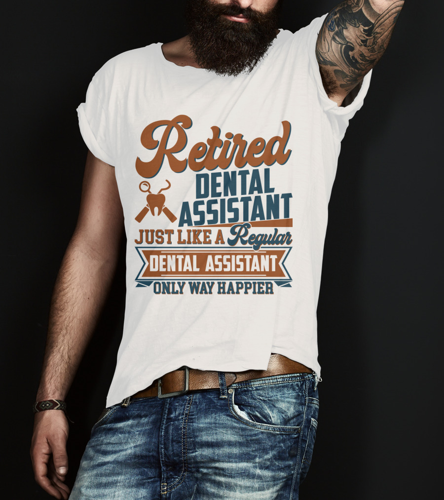 Retired Dental Assistant Just Like A Regular Dental Assistant Only Way Happier Iconic Tooth And Tools T-Shirt