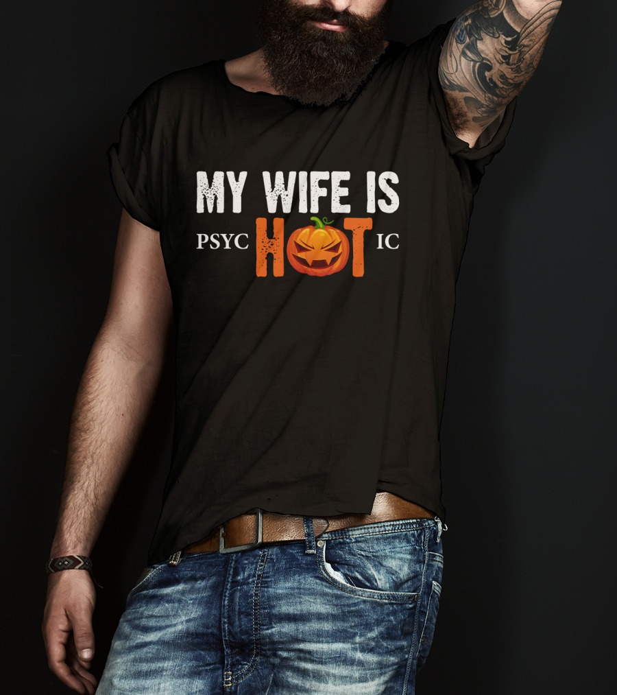 My Wife Is Psychotic Pumpkin Funny Halloween Sarcasm Husband T-Shirt