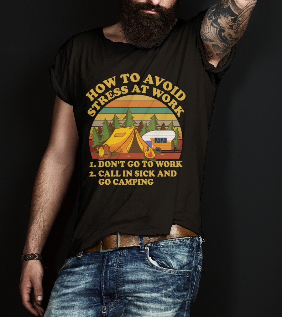 How To Avoid Stress At Work Don't Go To Work Call In Sick And Go Camping With Tent And Camper In Forest Scene T-Shirt