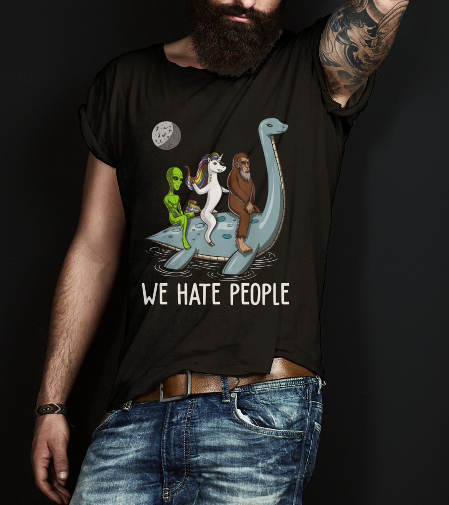Loch Ness Monster Alien Bigfoot Unicorn Riding We Hate People T-Shirt