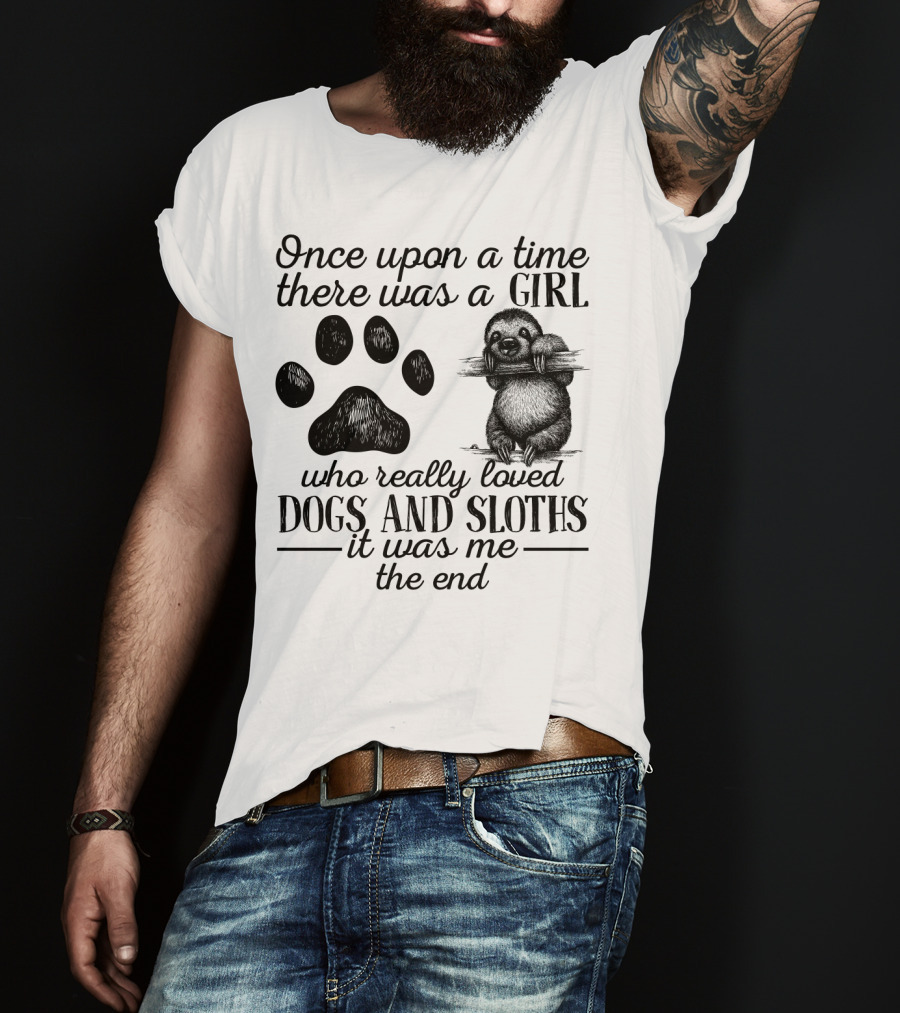 Once Upon A Time There Was A Girl Who Really Loved Dogs And Sloths It Was Me The End T-Shirt