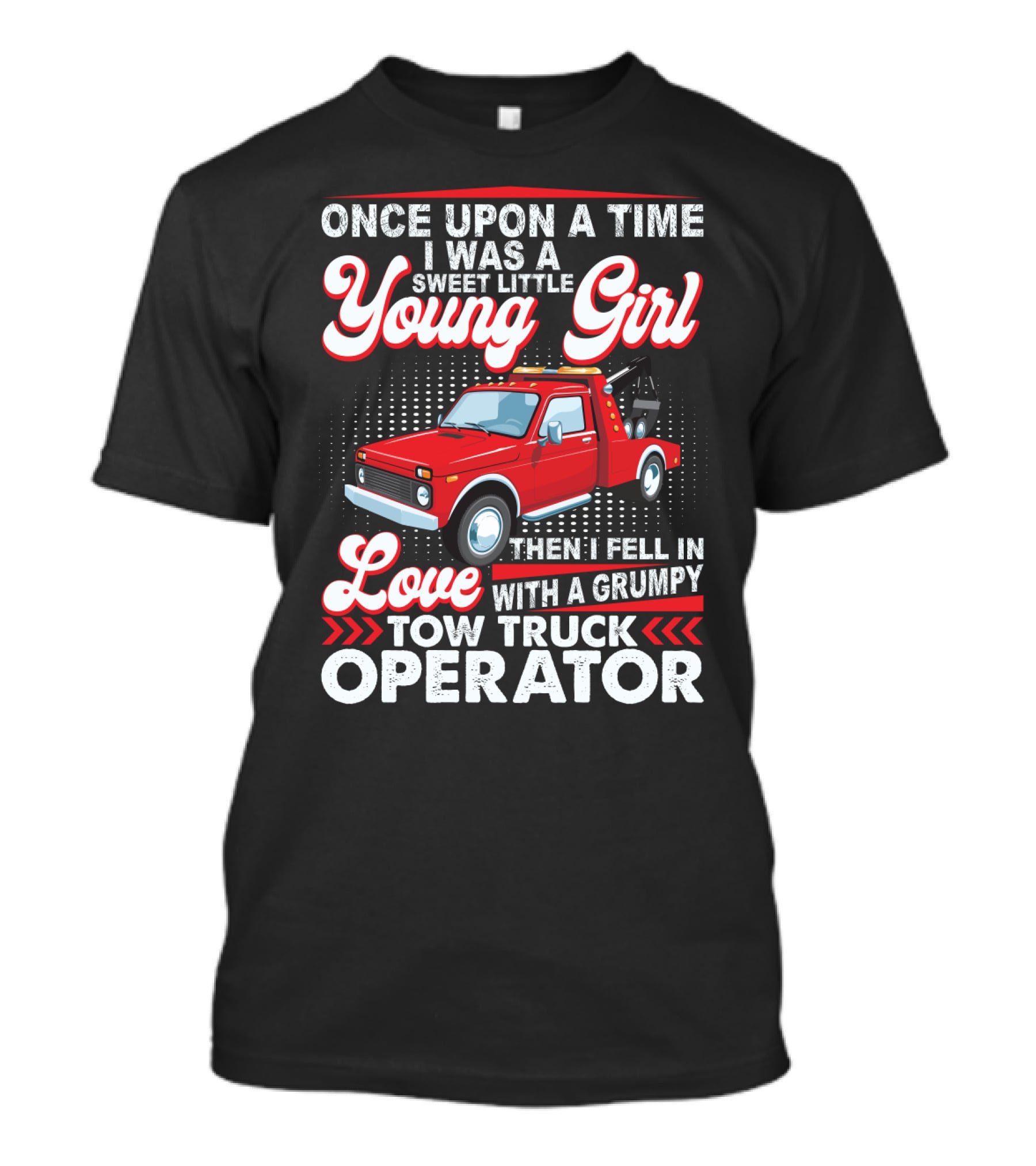 Once Upon A Time I Was A Sweet Little Young Girl Then I Fell In Love With A Grumpy Tow Truck Operator T-Shirt