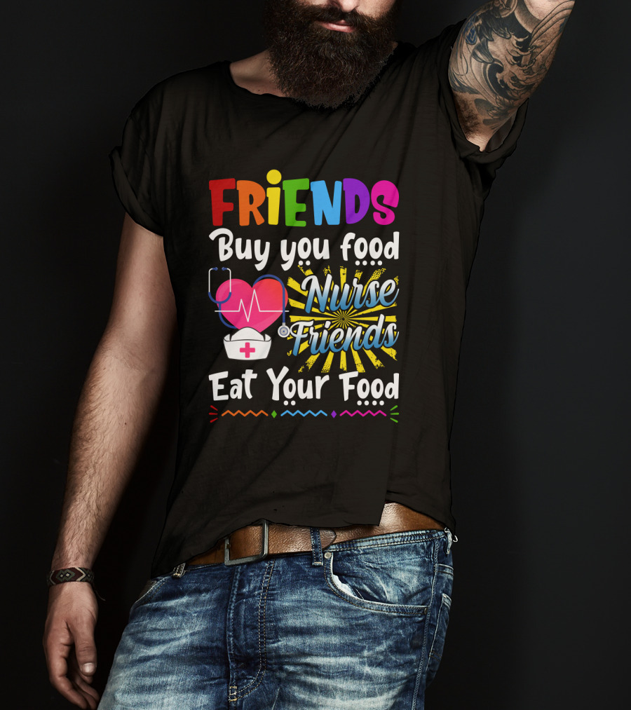 Friends Buy You Food Nurse Friends Eat Your Food Heartbeat Nurse Hat T-Shirt