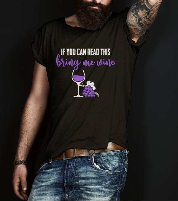 If You Can Read This Bring Me Wine Funny Sarcasm Glass Grapes T-Shirt