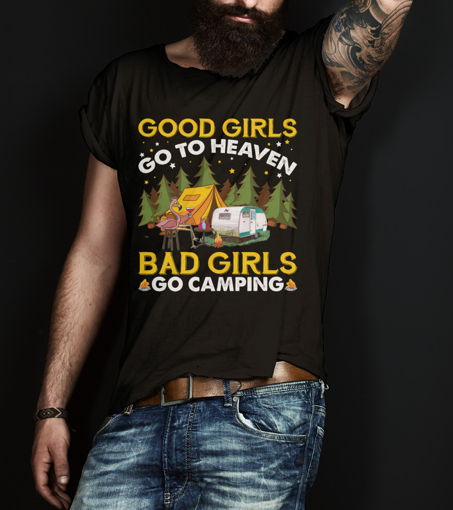 Good Girls Go To Heaven Bad Girls Go Camping Funny Flamingo Tent Camper Forest Campfire T-Shirt