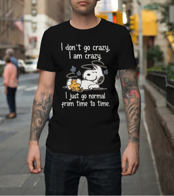 Shirt: I Don_t Go Crazy I Am Crazy I Just Go Normal From Time To Time Snoopy Woodstock Funny T-Shirt I Don_t Go Crazy I Am Crazy I Just Go Normal From Time To Time Snoopy Woodstock Funny T-Shirt