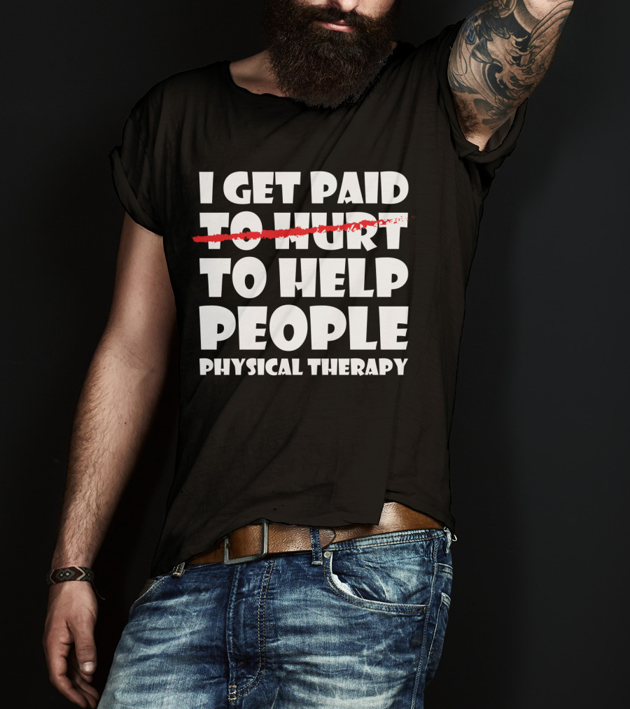 I Get Paid To Help People Physical Therapy Humor T-Shirt