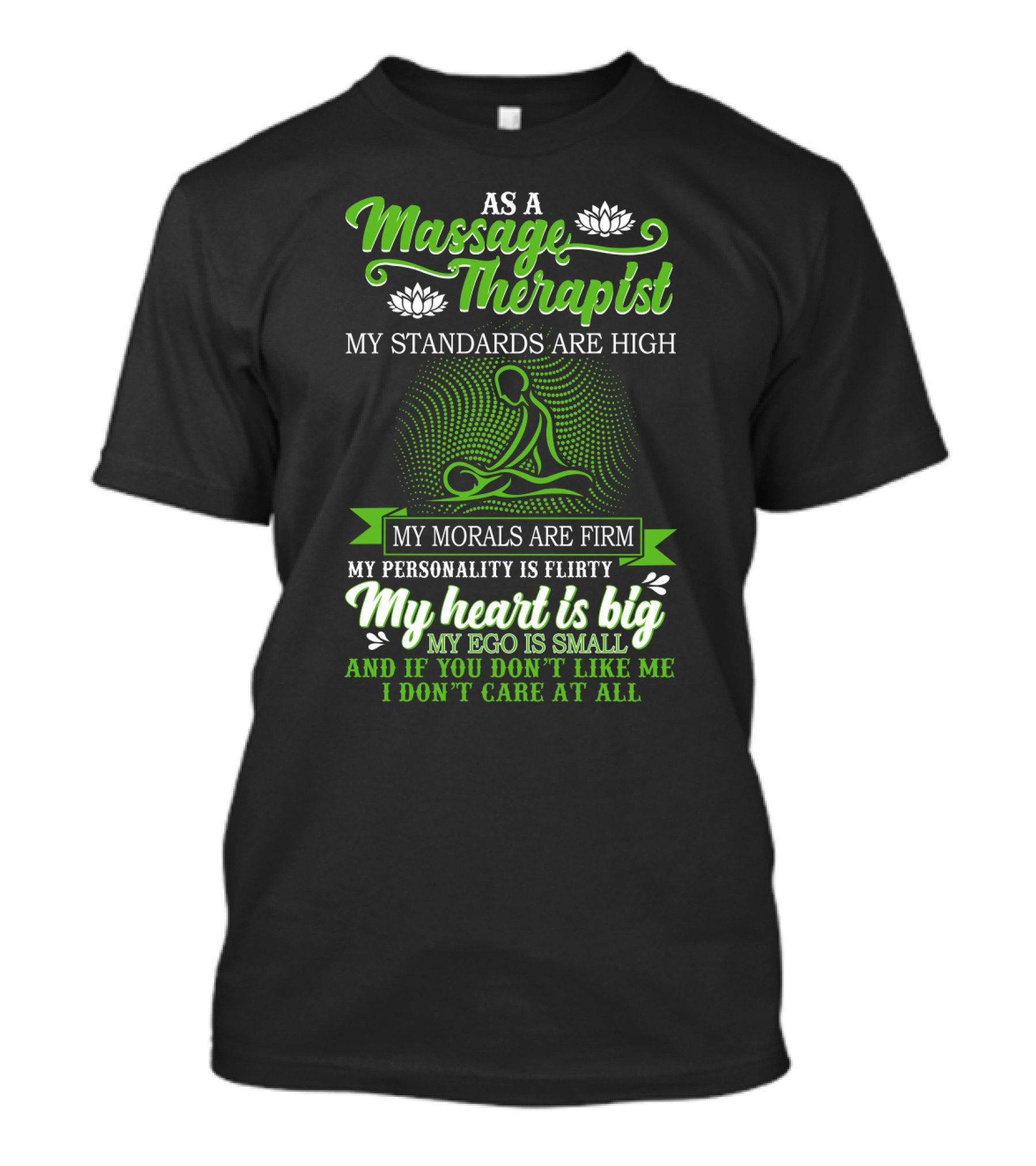 As A Massage Therapist My Standards Are High My Morals Are Firm My Personality Is Flirty My Heart Is Big My Ego Is Small T-Shirt
