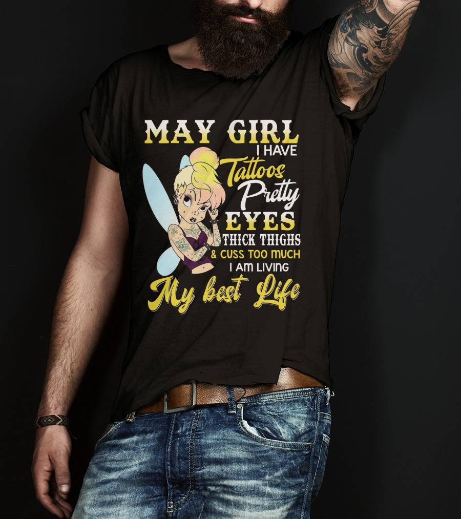 May Girl I Have Tattoos Pretty Eyes Thick Thighs Cuss Too Much I Am Living My Best Life T-Shirt